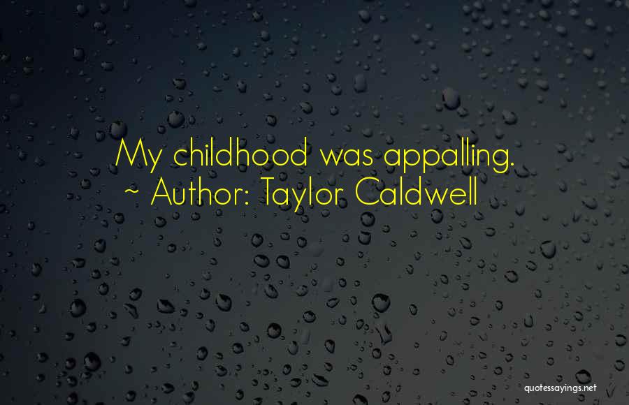 Taylor Caldwell Quotes: My Childhood Was Appalling.