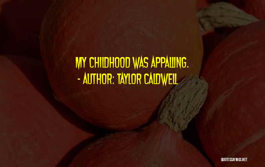 Taylor Caldwell Quotes: My Childhood Was Appalling.