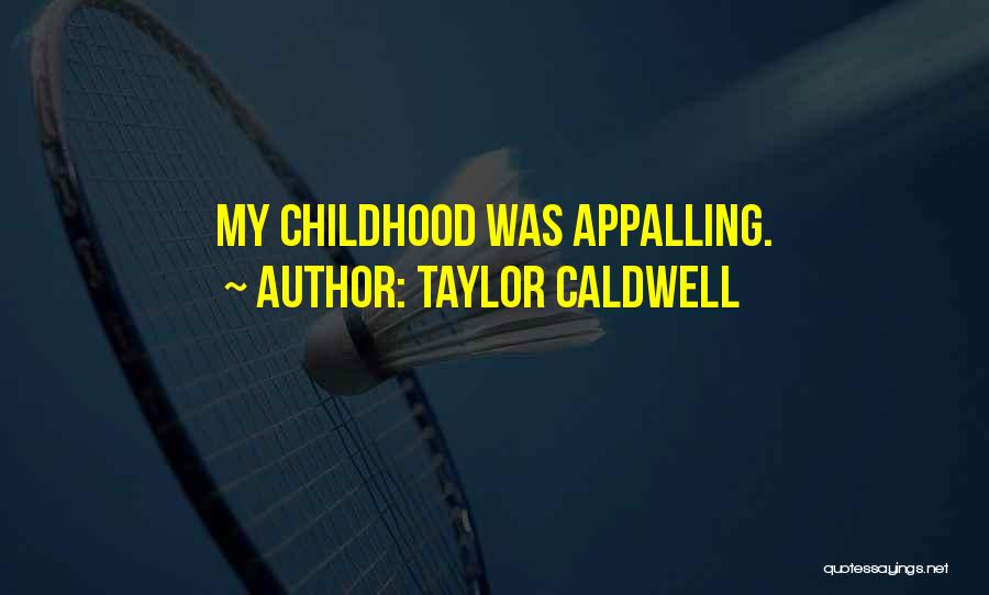 Taylor Caldwell Quotes: My Childhood Was Appalling.