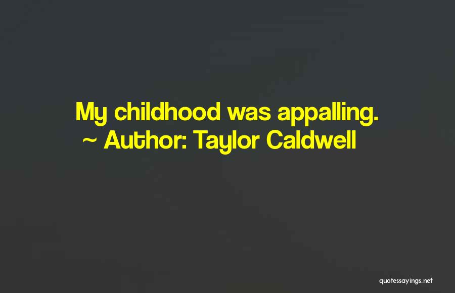 Taylor Caldwell Quotes: My Childhood Was Appalling.