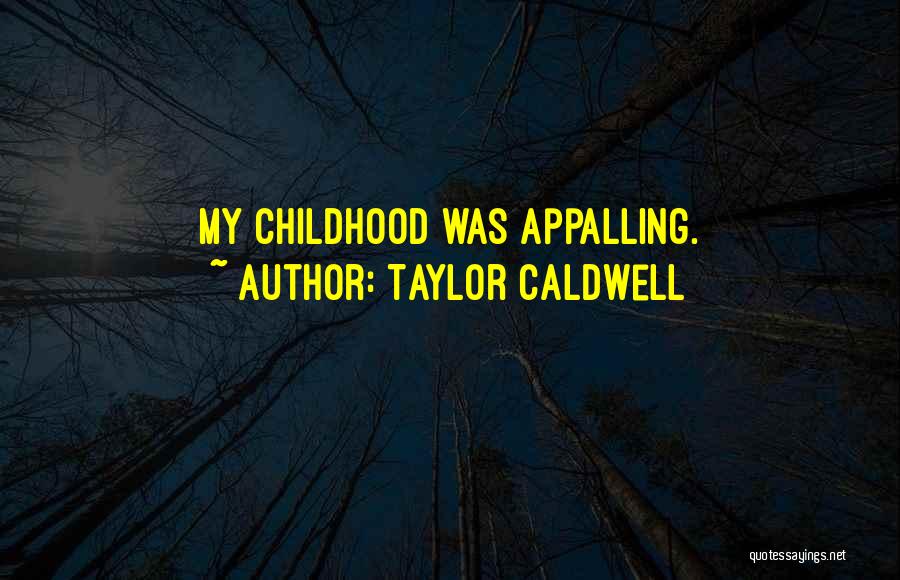 Taylor Caldwell Quotes: My Childhood Was Appalling.