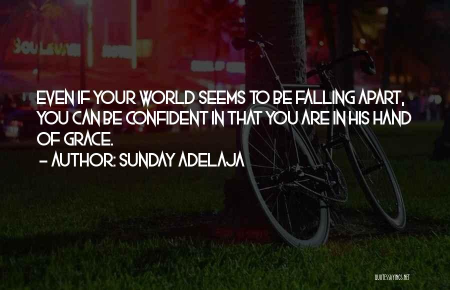 Sunday Adelaja Quotes: Even If Your World Seems To Be Falling Apart, You Can Be Confident In That You Are In His Hand