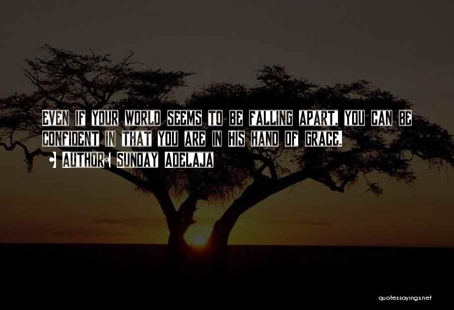 Sunday Adelaja Quotes: Even If Your World Seems To Be Falling Apart, You Can Be Confident In That You Are In His Hand