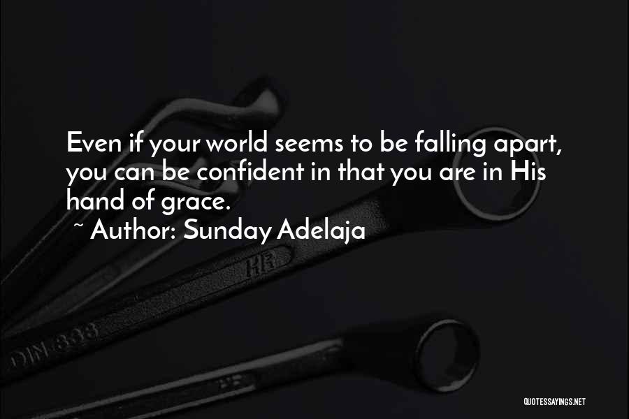 Sunday Adelaja Quotes: Even If Your World Seems To Be Falling Apart, You Can Be Confident In That You Are In His Hand