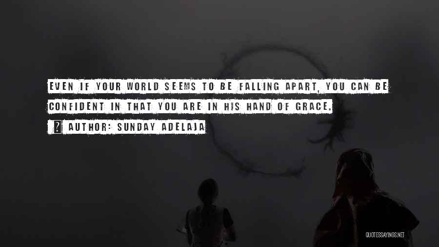 Sunday Adelaja Quotes: Even If Your World Seems To Be Falling Apart, You Can Be Confident In That You Are In His Hand