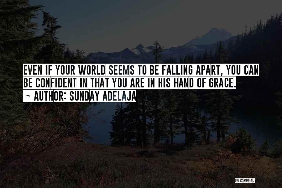 Sunday Adelaja Quotes: Even If Your World Seems To Be Falling Apart, You Can Be Confident In That You Are In His Hand