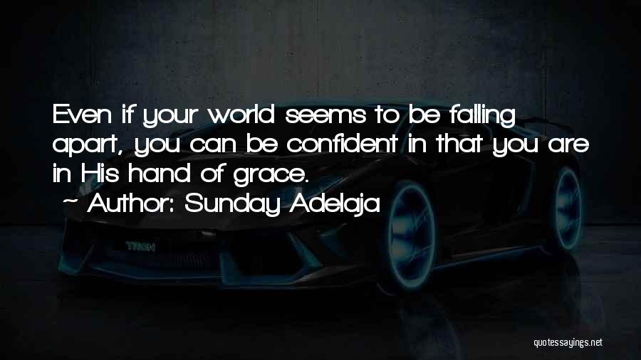 Sunday Adelaja Quotes: Even If Your World Seems To Be Falling Apart, You Can Be Confident In That You Are In His Hand