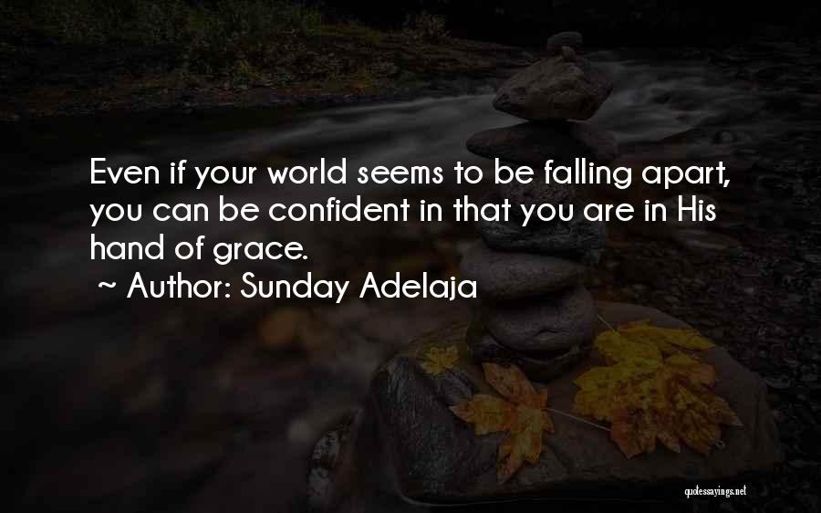 Sunday Adelaja Quotes: Even If Your World Seems To Be Falling Apart, You Can Be Confident In That You Are In His Hand