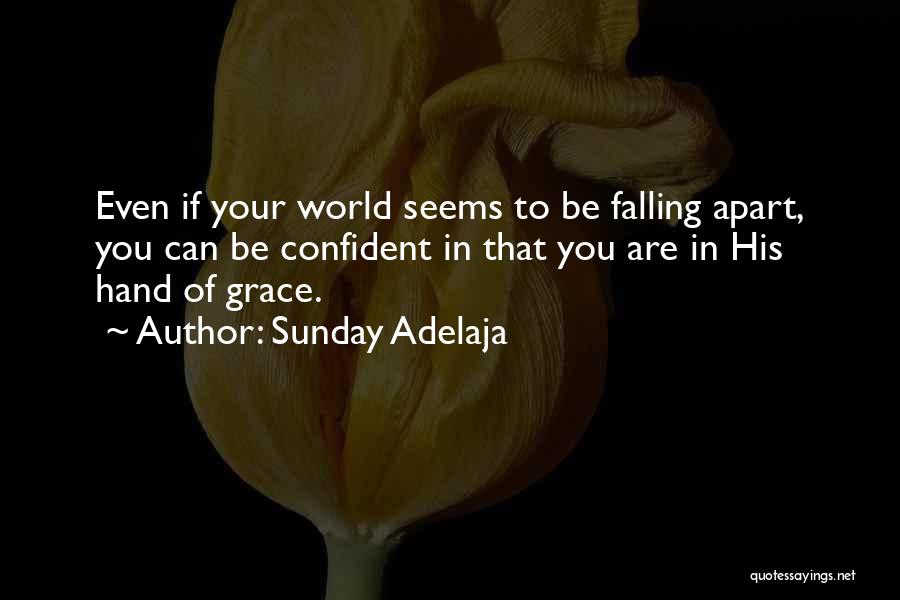 Sunday Adelaja Quotes: Even If Your World Seems To Be Falling Apart, You Can Be Confident In That You Are In His Hand