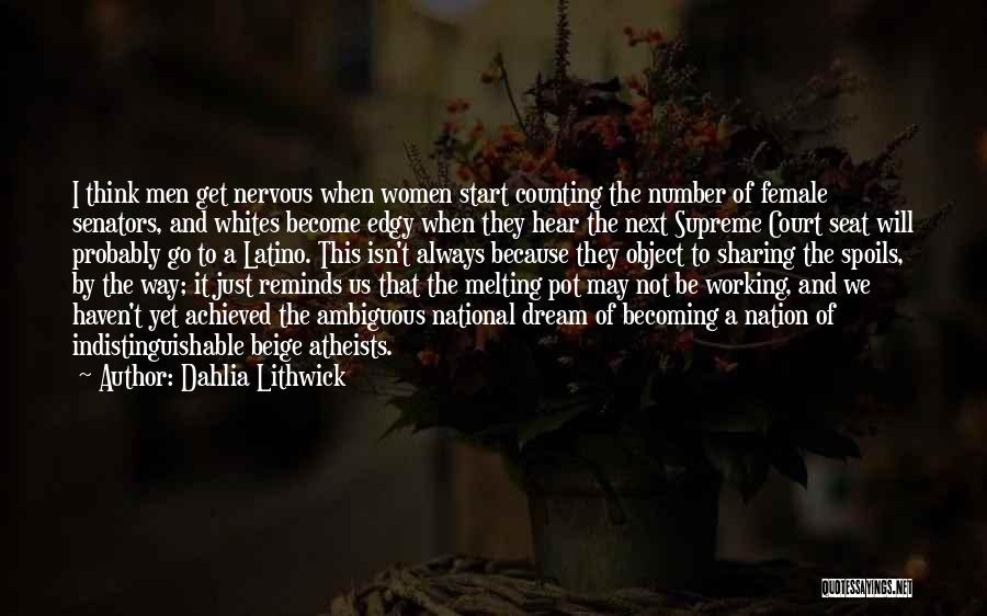 Dahlia Lithwick Quotes: I Think Men Get Nervous When Women Start Counting The Number Of Female Senators, And Whites Become Edgy When They