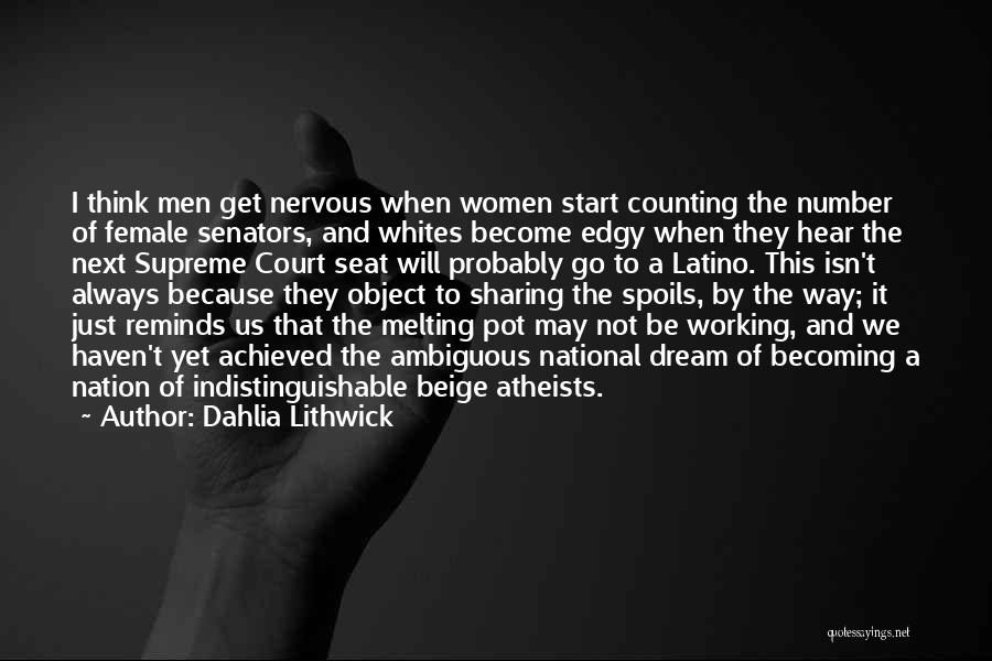 Dahlia Lithwick Quotes: I Think Men Get Nervous When Women Start Counting The Number Of Female Senators, And Whites Become Edgy When They