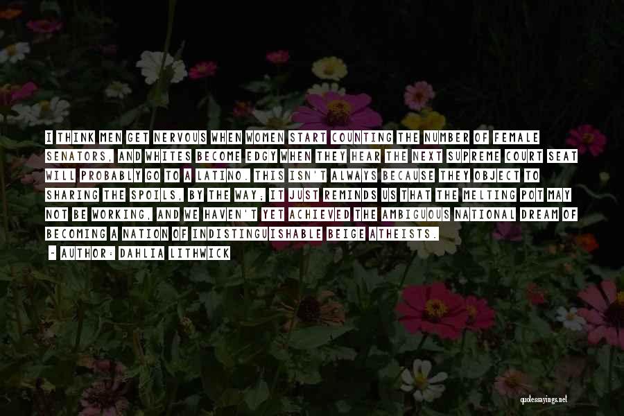Dahlia Lithwick Quotes: I Think Men Get Nervous When Women Start Counting The Number Of Female Senators, And Whites Become Edgy When They