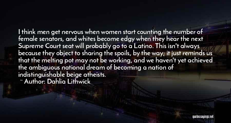 Dahlia Lithwick Quotes: I Think Men Get Nervous When Women Start Counting The Number Of Female Senators, And Whites Become Edgy When They