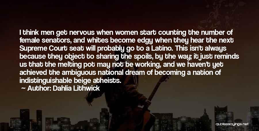 Dahlia Lithwick Quotes: I Think Men Get Nervous When Women Start Counting The Number Of Female Senators, And Whites Become Edgy When They