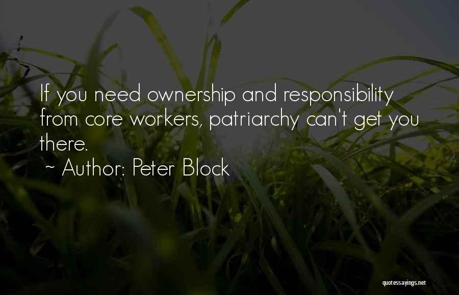 Peter Block Quotes: If You Need Ownership And Responsibility From Core Workers, Patriarchy Can't Get You There.