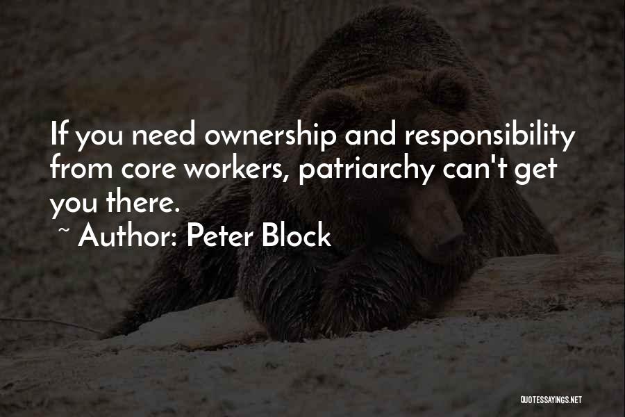 Peter Block Quotes: If You Need Ownership And Responsibility From Core Workers, Patriarchy Can't Get You There.