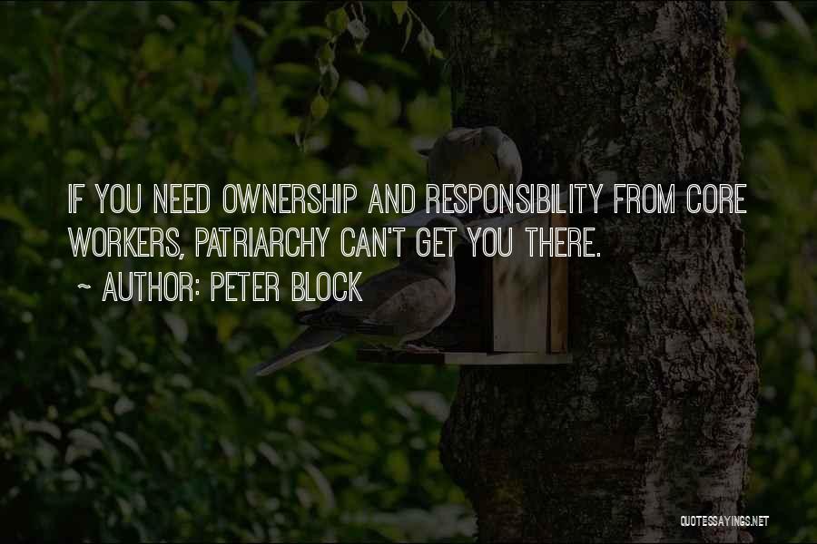Peter Block Quotes: If You Need Ownership And Responsibility From Core Workers, Patriarchy Can't Get You There.
