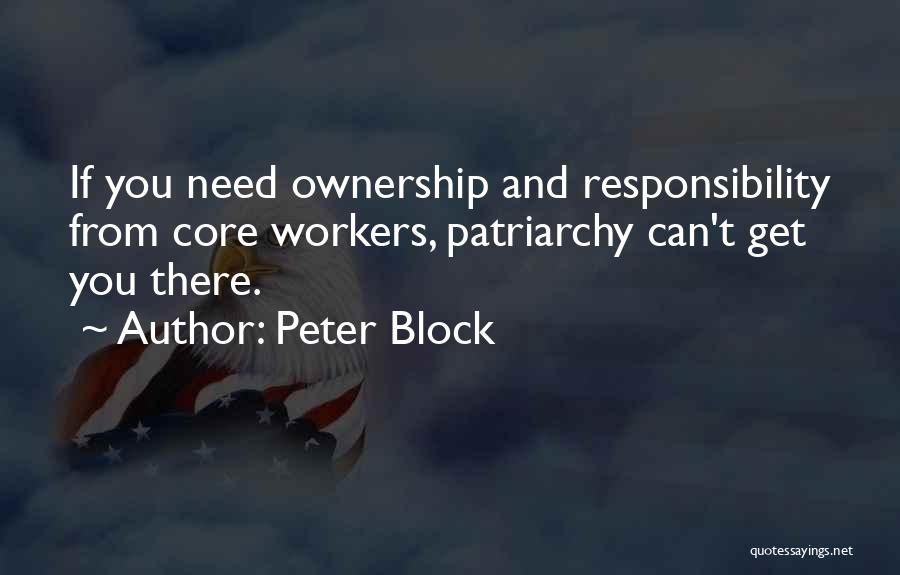 Peter Block Quotes: If You Need Ownership And Responsibility From Core Workers, Patriarchy Can't Get You There.