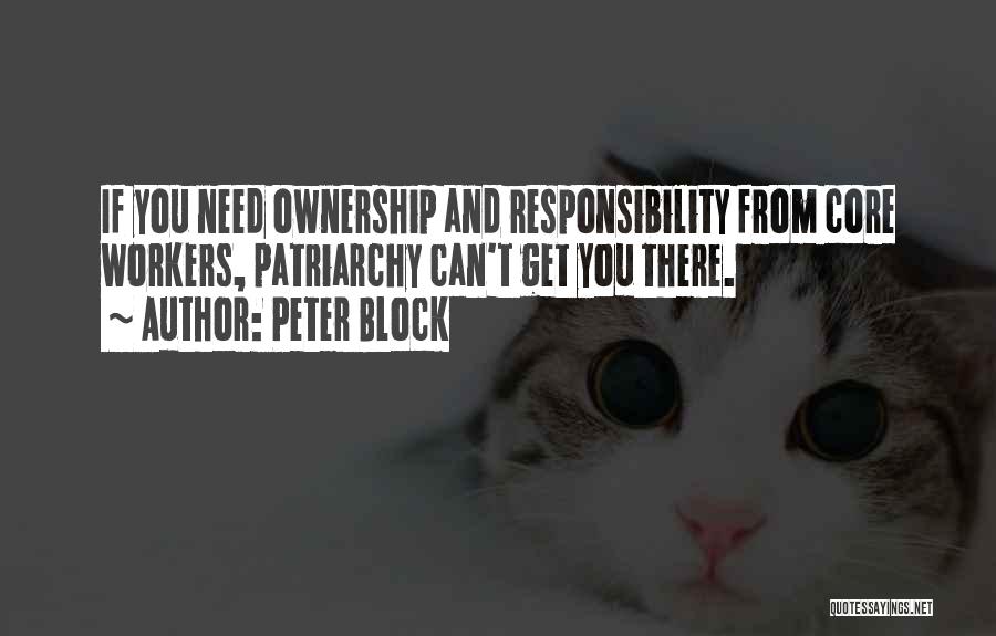 Peter Block Quotes: If You Need Ownership And Responsibility From Core Workers, Patriarchy Can't Get You There.