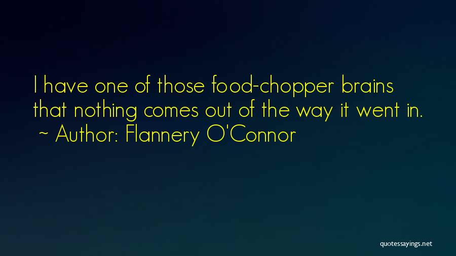Flannery O'Connor Quotes: I Have One Of Those Food-chopper Brains That Nothing Comes Out Of The Way It Went In.