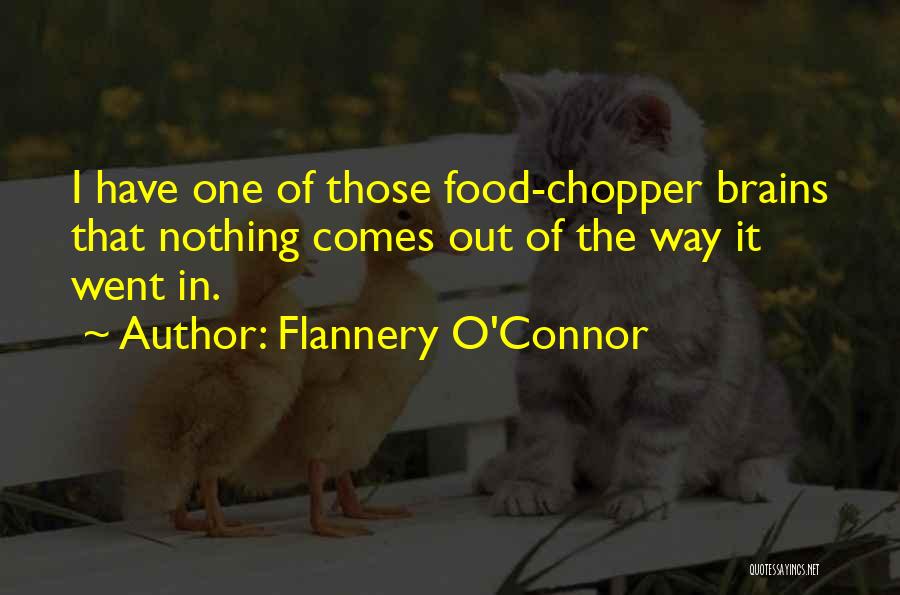 Flannery O'Connor Quotes: I Have One Of Those Food-chopper Brains That Nothing Comes Out Of The Way It Went In.