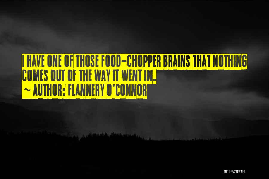 Flannery O'Connor Quotes: I Have One Of Those Food-chopper Brains That Nothing Comes Out Of The Way It Went In.