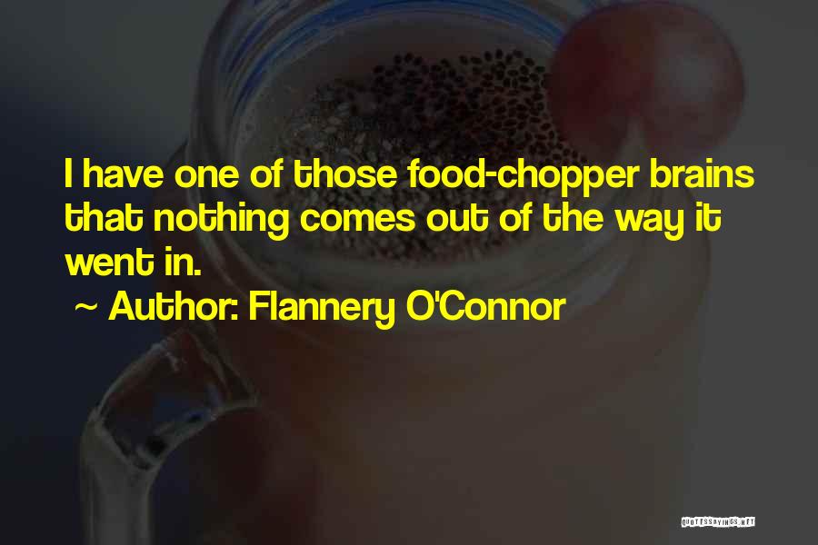Flannery O'Connor Quotes: I Have One Of Those Food-chopper Brains That Nothing Comes Out Of The Way It Went In.