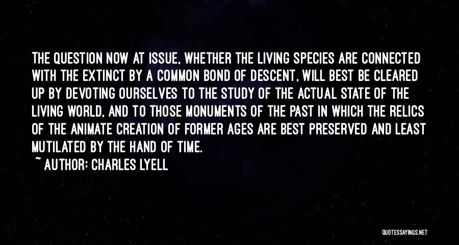 Charles Lyell Quotes: The Question Now At Issue, Whether The Living Species Are Connected With The Extinct By A Common Bond Of Descent,