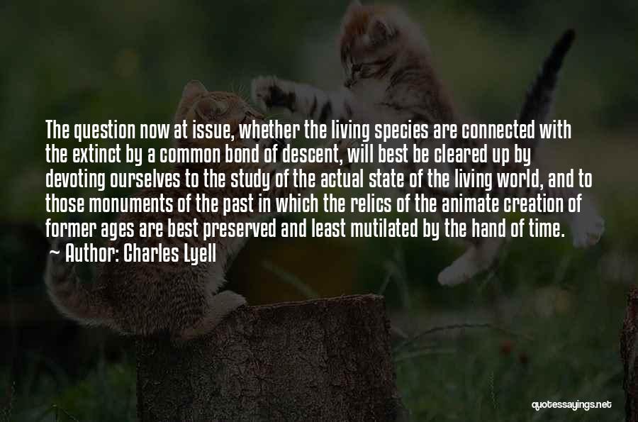 Charles Lyell Quotes: The Question Now At Issue, Whether The Living Species Are Connected With The Extinct By A Common Bond Of Descent,