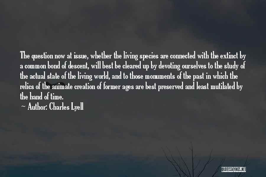 Charles Lyell Quotes: The Question Now At Issue, Whether The Living Species Are Connected With The Extinct By A Common Bond Of Descent,