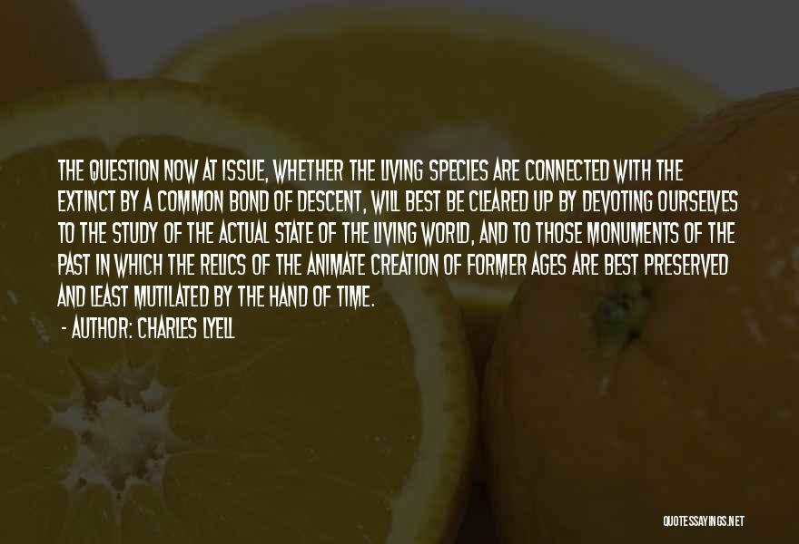 Charles Lyell Quotes: The Question Now At Issue, Whether The Living Species Are Connected With The Extinct By A Common Bond Of Descent,