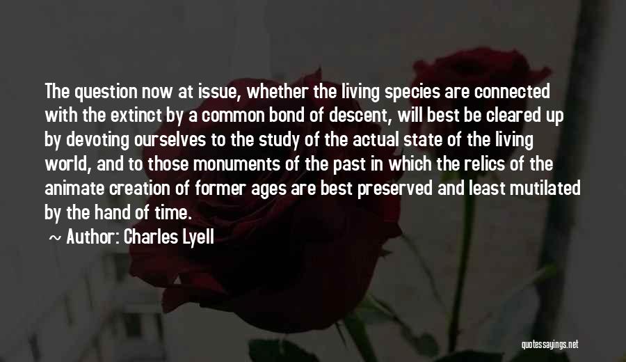 Charles Lyell Quotes: The Question Now At Issue, Whether The Living Species Are Connected With The Extinct By A Common Bond Of Descent,