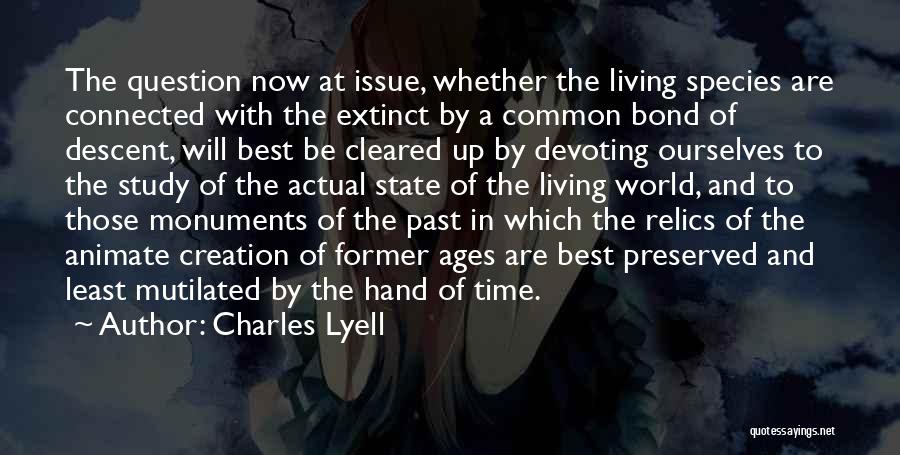 Charles Lyell Quotes: The Question Now At Issue, Whether The Living Species Are Connected With The Extinct By A Common Bond Of Descent,