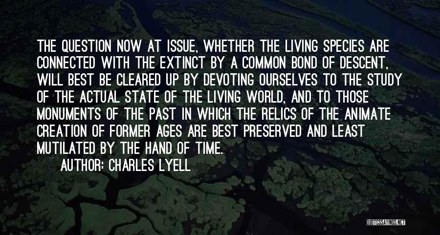 Charles Lyell Quotes: The Question Now At Issue, Whether The Living Species Are Connected With The Extinct By A Common Bond Of Descent,