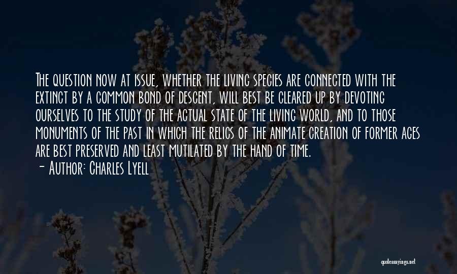 Charles Lyell Quotes: The Question Now At Issue, Whether The Living Species Are Connected With The Extinct By A Common Bond Of Descent,