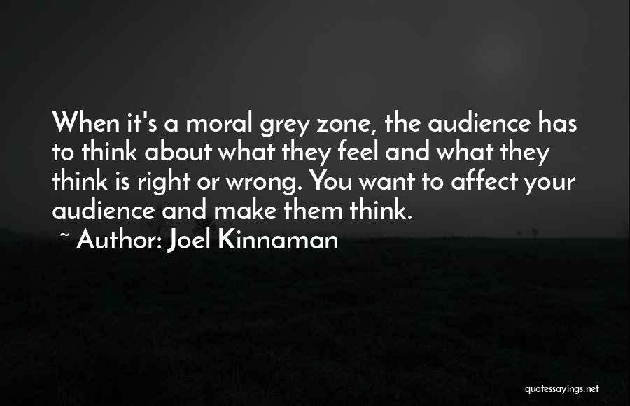 Joel Kinnaman Quotes: When It's A Moral Grey Zone, The Audience Has To Think About What They Feel And What They Think Is