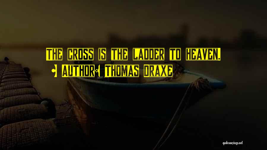 Thomas Draxe Quotes: The Cross Is The Ladder To Heaven.