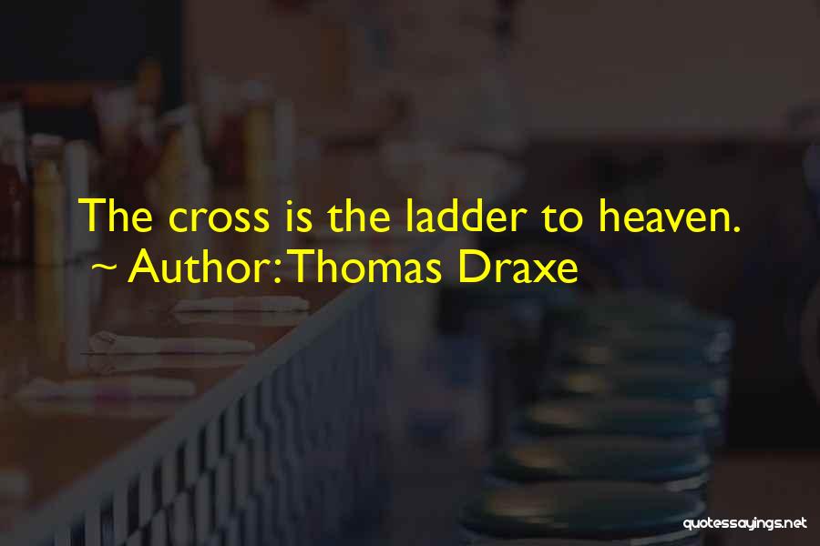 Thomas Draxe Quotes: The Cross Is The Ladder To Heaven.