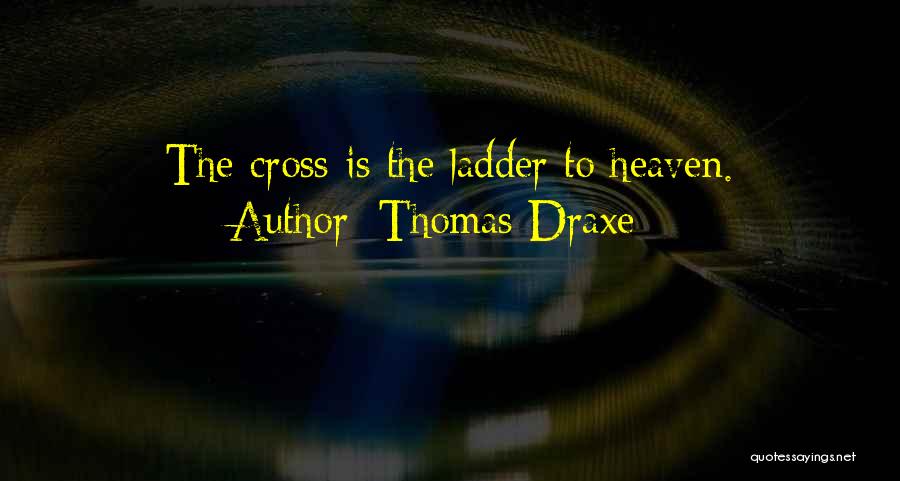 Thomas Draxe Quotes: The Cross Is The Ladder To Heaven.