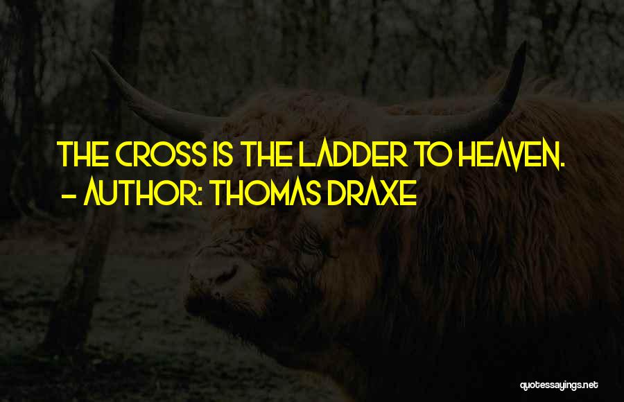 Thomas Draxe Quotes: The Cross Is The Ladder To Heaven.