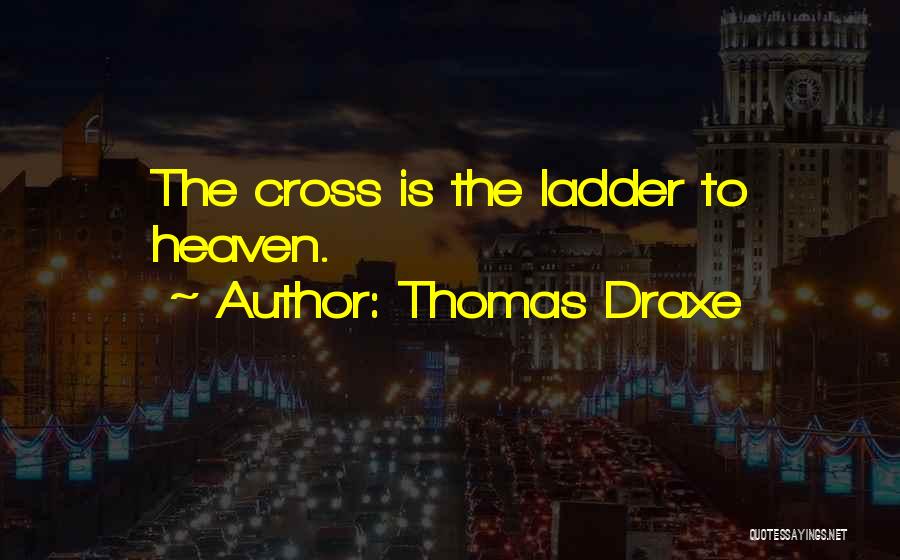 Thomas Draxe Quotes: The Cross Is The Ladder To Heaven.