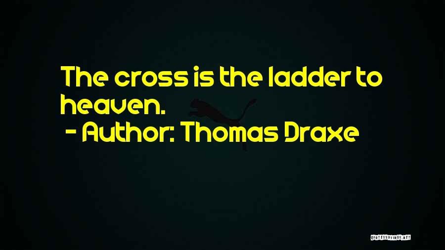 Thomas Draxe Quotes: The Cross Is The Ladder To Heaven.