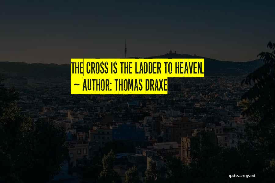 Thomas Draxe Quotes: The Cross Is The Ladder To Heaven.