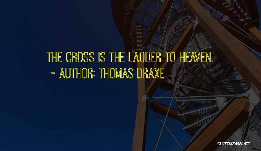 Thomas Draxe Quotes: The Cross Is The Ladder To Heaven.