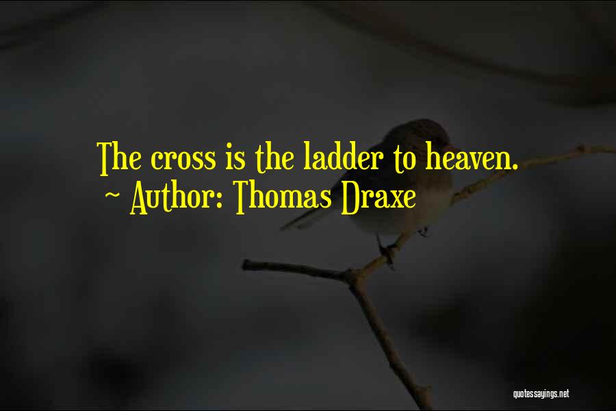 Thomas Draxe Quotes: The Cross Is The Ladder To Heaven.