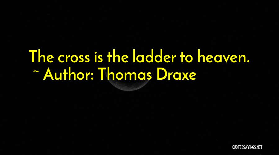 Thomas Draxe Quotes: The Cross Is The Ladder To Heaven.