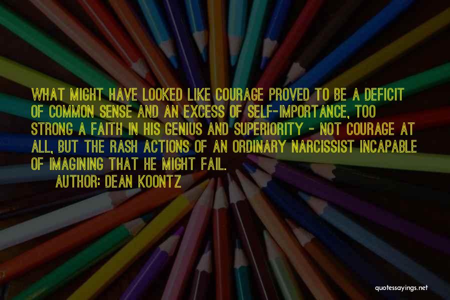 Dean Koontz Quotes: What Might Have Looked Like Courage Proved To Be A Deficit Of Common Sense And An Excess Of Self-importance, Too