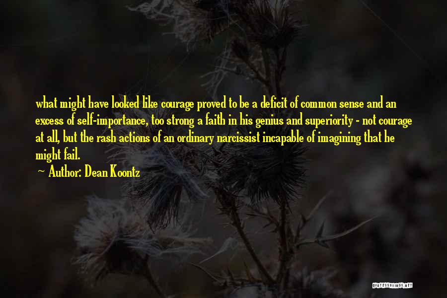 Dean Koontz Quotes: What Might Have Looked Like Courage Proved To Be A Deficit Of Common Sense And An Excess Of Self-importance, Too