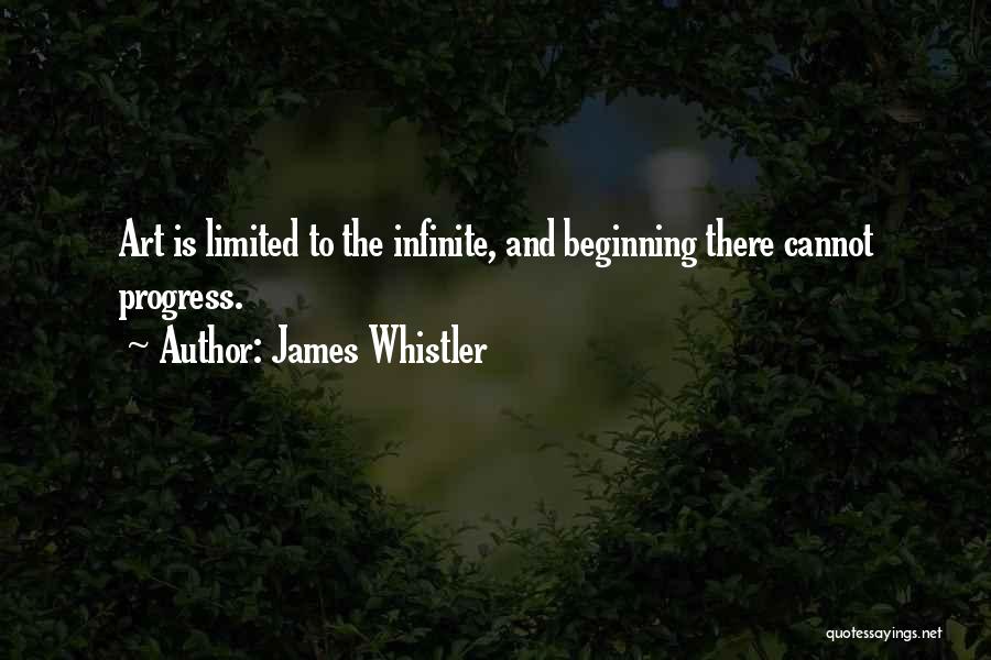 James Whistler Quotes: Art Is Limited To The Infinite, And Beginning There Cannot Progress.