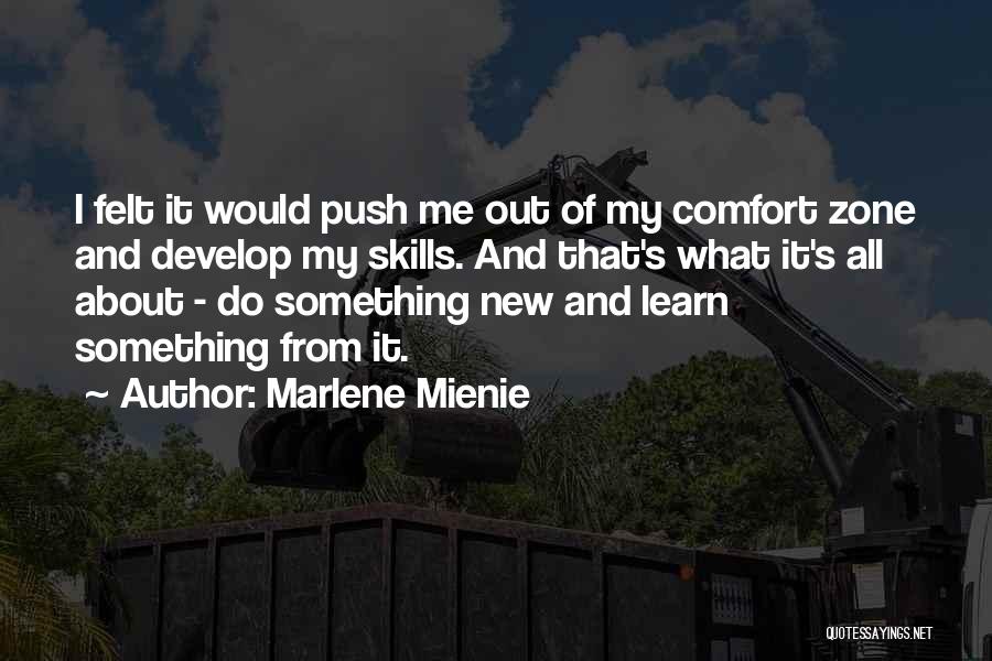 Marlene Mienie Quotes: I Felt It Would Push Me Out Of My Comfort Zone And Develop My Skills. And That's What It's All